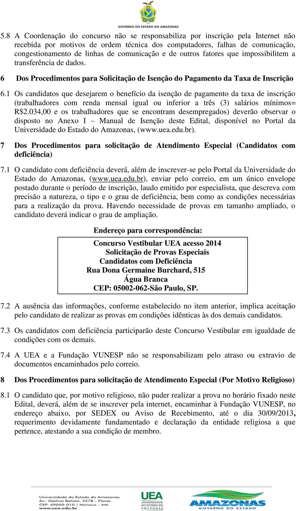 1 Os candidatos que desejarem o benefício da isenção de pagamento da taxa de inscrição (trabalhadores com renda mensal igual ou inferior a três (3) salários mínimos= R$2.