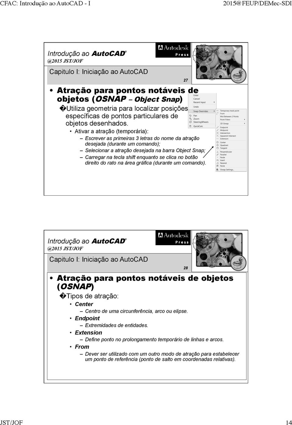 clica no botão direito do rato na área gráfica (durante um comando). 27 Atração para pontos notáveis de objetos (OSNAP) Tipos de atração: Center Centro de uma circunferência, arco ou elipse.