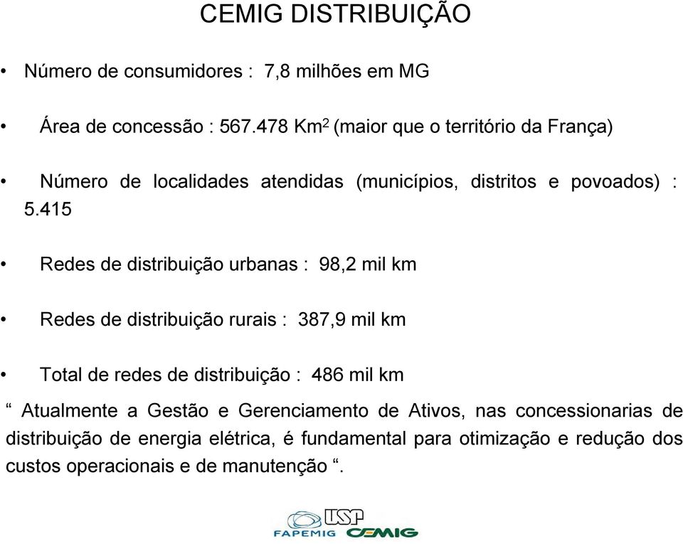 415 Redes de distribuição urbanas : 98,2 mil km Redes de distribuição rurais : 387,9 mil km Total de redes de distribuição : 486