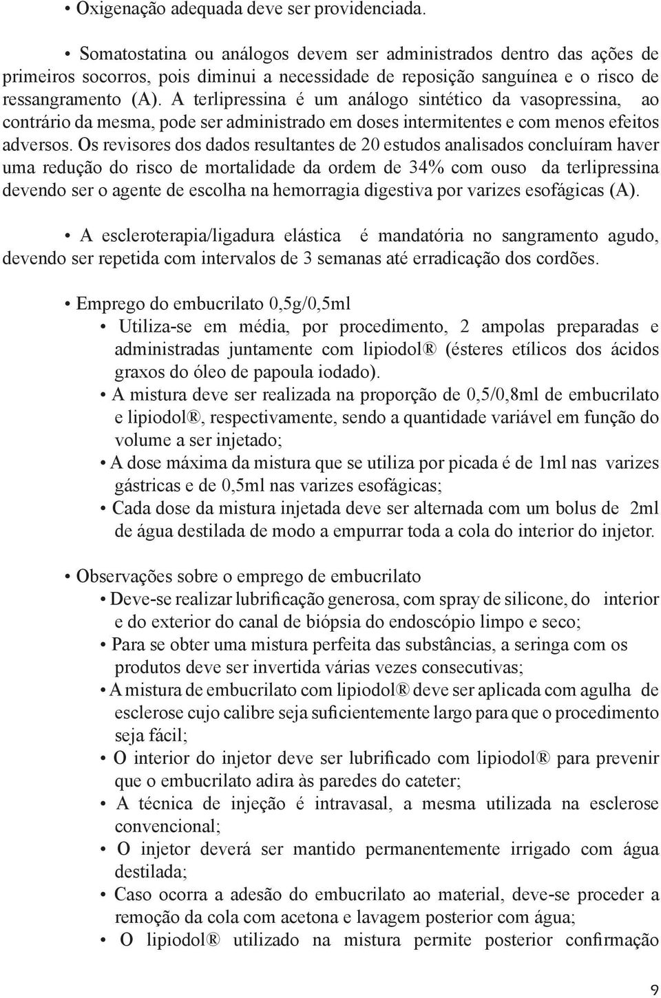 A terlipressina é um análogo sintético da vasopressina, ao contrário da mesma, pode ser administrado em doses intermitentes e com menos efeitos adversos.