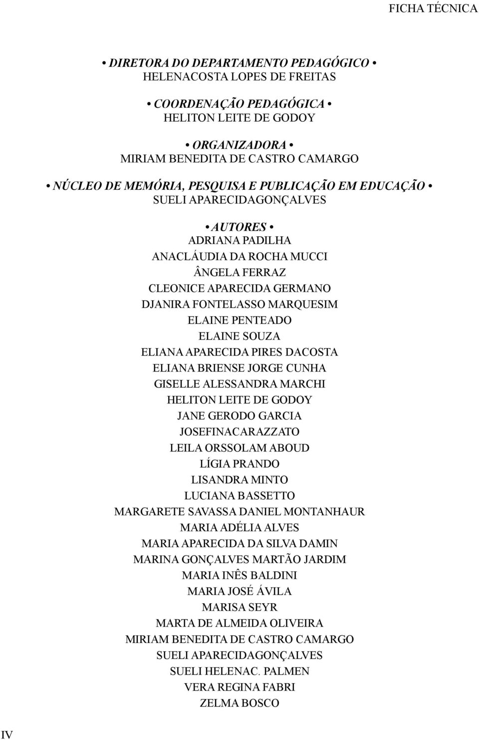 ELIANA APARECIDA PIRES DACOSTA ELIANA BRIENSE JORGE CUNHA GISELLE ALESSANDRA MARCHI HELITON LEITE DE GODOY JANE GERODO GARCIA JOSEFINACARAZZATO LEILA ORSSOLAM ABOUD LÍGIA PRANDO LISANDRA MINTO