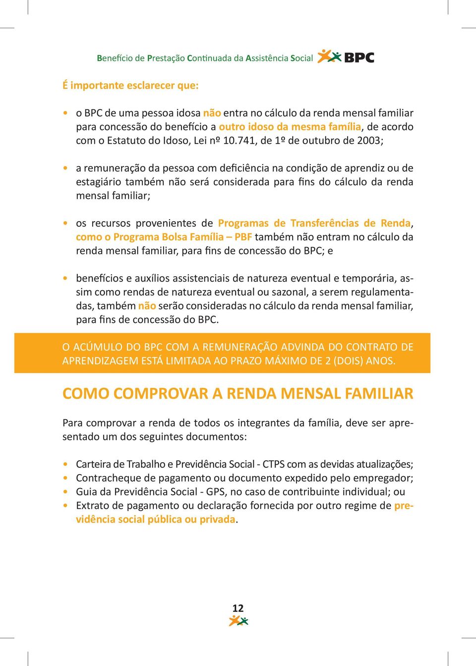 741, de 1º de outubro de 2003; a remuneração da pessoa com deficiência na condição de aprendiz ou de estagiário também não será considerada para fins do cálculo da renda mensal familiar; os recursos