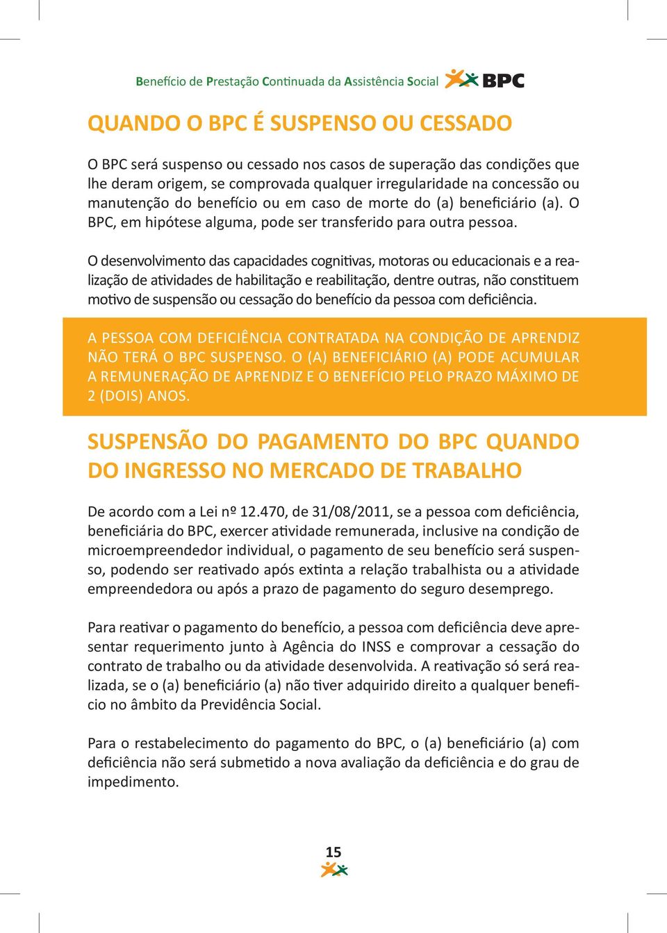 O desenvolvimento das capacidades cognitivas, motoras ou educacionais e a realização de atividades de habilitação e reabilitação, dentre outras, não constituem motivo de suspensão ou cessação do