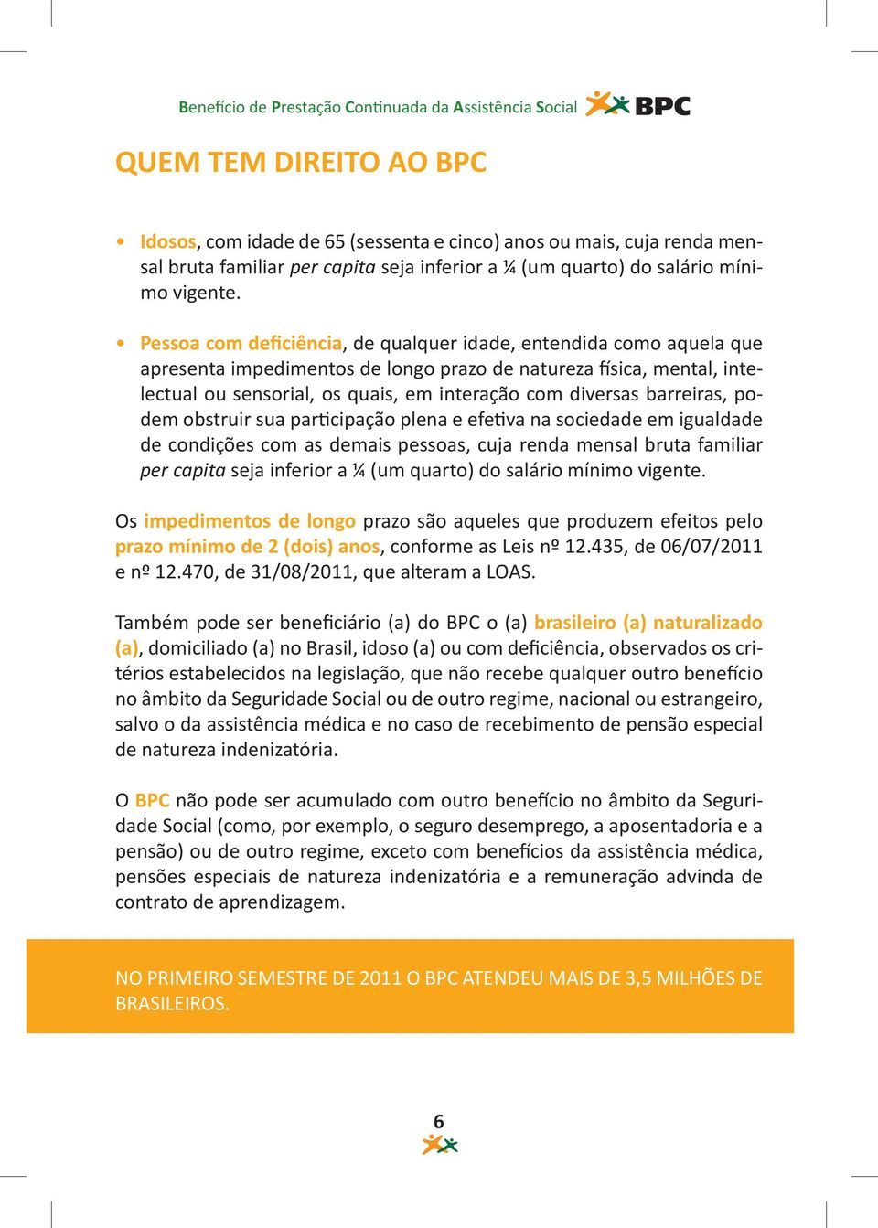 barreiras, podem obstruir sua participação plena e efetiva na sociedade em igualdade de condições com as demais pessoas, cuja renda mensal bruta familiar per capita seja inferior a ¼ (um quarto) do