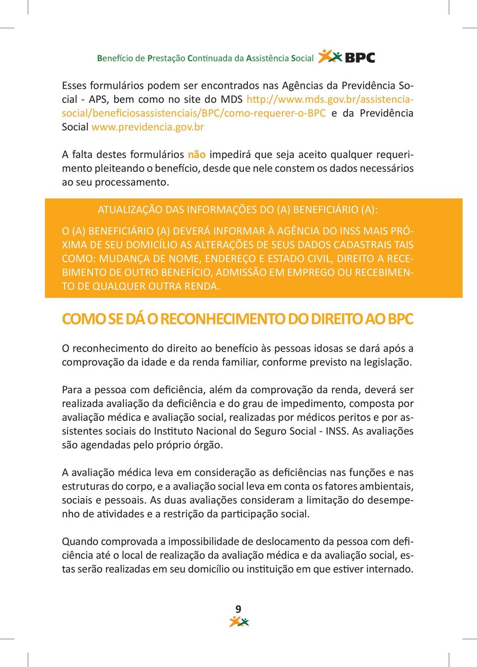 br A falta destes formulários não impedirá que seja aceito qualquer requerimento pleiteando o benefício, desde que nele constem os dados necessários ao seu processamento.