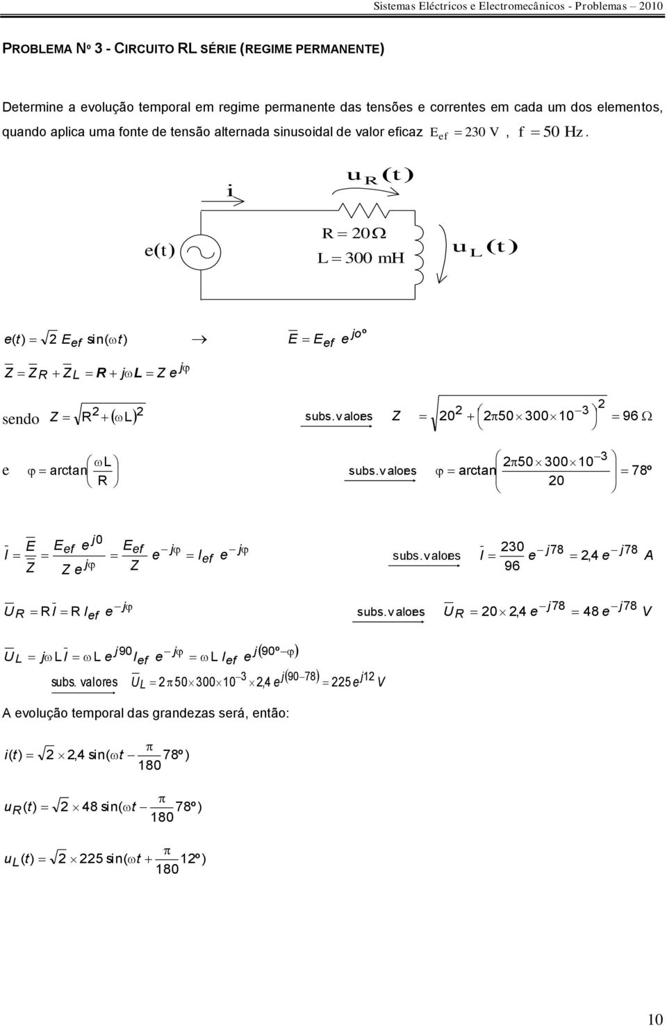 v alores Z 0 50 000 96 sendo R L e L 50 00 0 arctan subs.v alores arctan 78º R 0 E I Z E j ef e 0 Z e j E ef Z e j Ief e j subs.v alores I 0 e j78, 4 e j78 96 A UR j R I R Ief e subs.