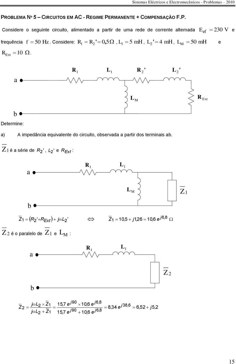 Considere: R R' 0, 5, L 5 mh, L ' 4 mh, M 50 mh L e a R L ' R ' L L M R Ext b Determine: a) A impedância equivalente do circuito, observada a partir dos