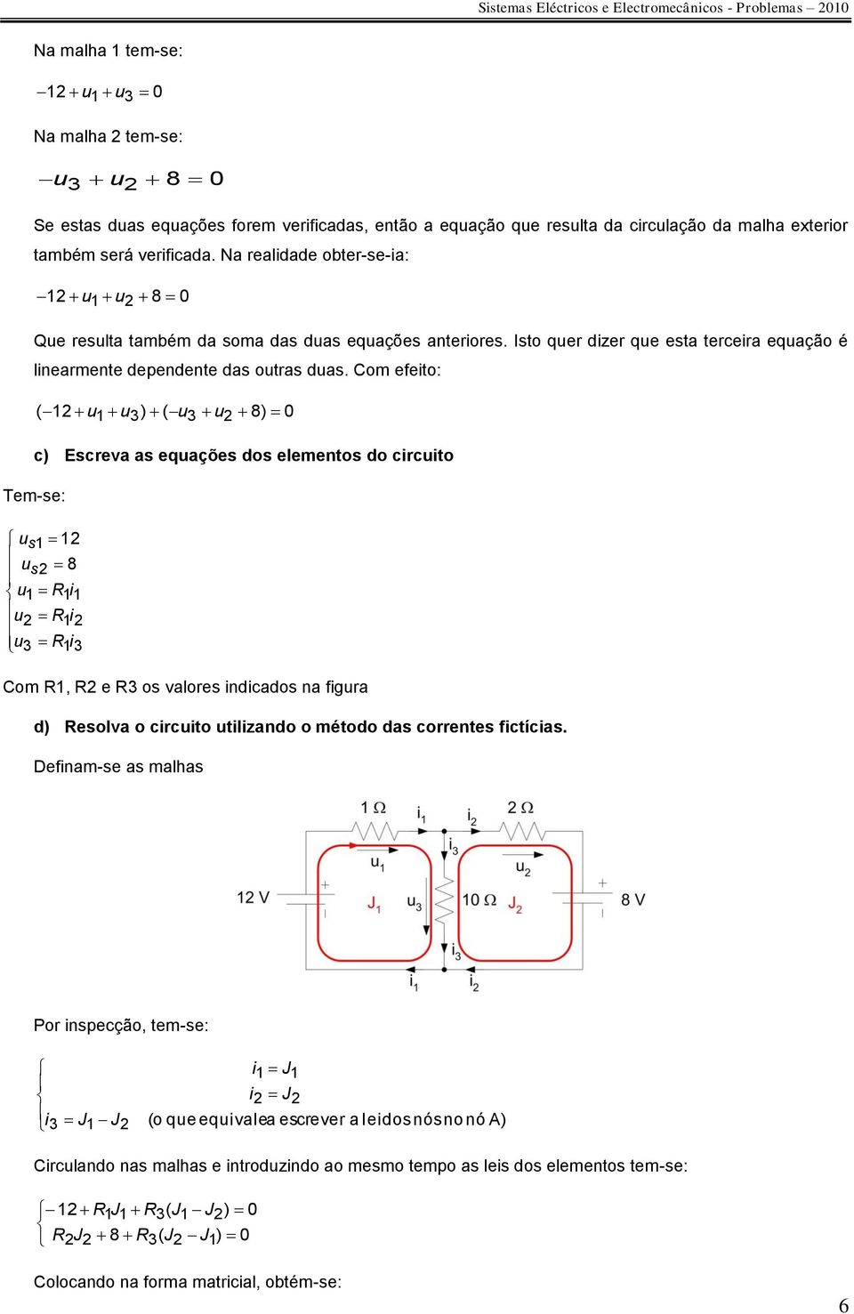 Isto quer dizer que esta terceira equação é linearmente dependente das outras duas.