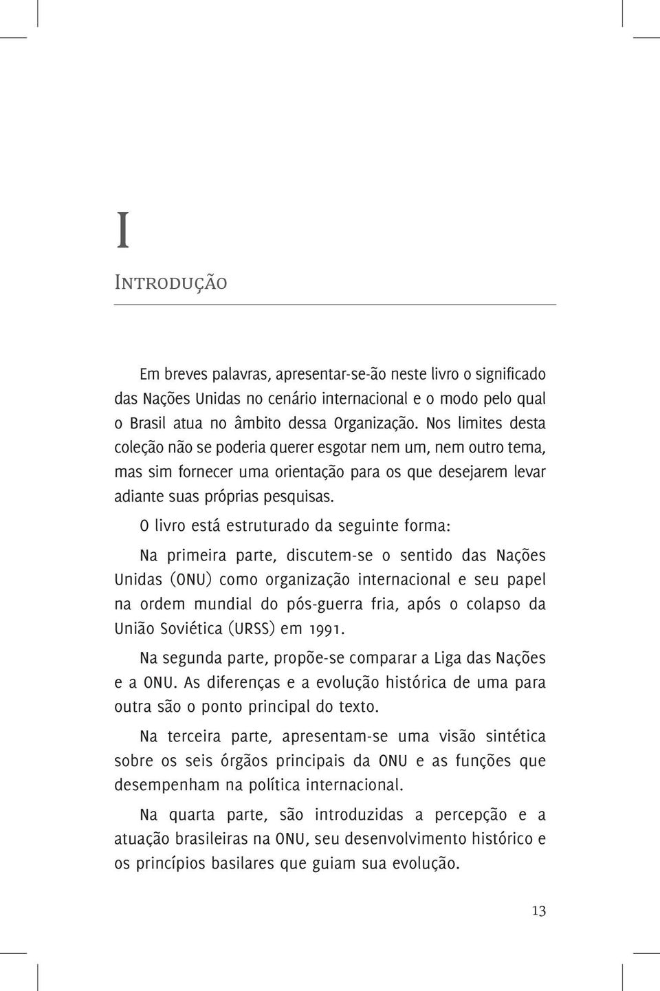 O livro está estruturado da seguinte forma: Na primeira parte, discutem-se o sentido das Nações Unidas (ONU) como organização internacional e seu papel na ordem mundial do pós-guerra fria, após o