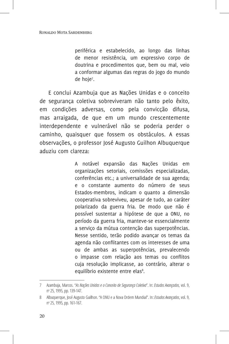 E conclui Azambuja que as Nações Unidas e o conceito de segurança coletiva sobreviveram não tanto pelo êxito, em condições adversas, como pela convicção difusa, mas arraigada, de que em um mundo