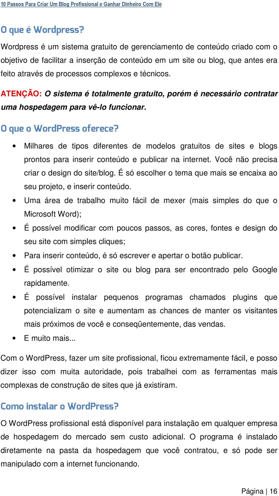 técnicos. ATENÇÃO: O sistema é totalmente gratuito, porém é necessário contratar uma hospedagem para vê-lo funcionar. O que o WordPress oferece?