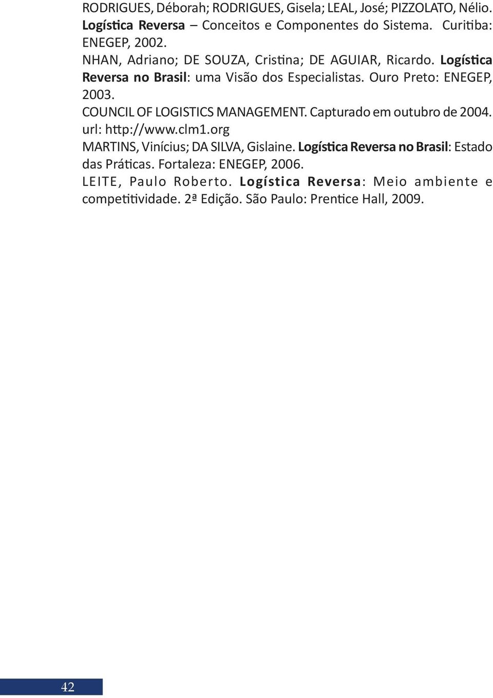 COUNCIL OF LOGISTICS MANAGEMENT. Capturado em outubro de 2004. url: http://www.clm1.org MARTINS, Vinícius; DA SILVA, Gislaine.