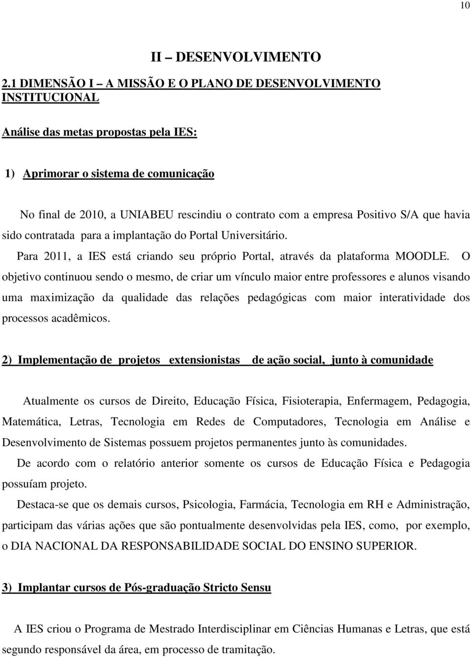 empresa Positivo S/A que havia sido contratada para a implantação do Portal Universitário. Para 2011, a IES está criando seu próprio Portal, através da plataforma MOODLE.