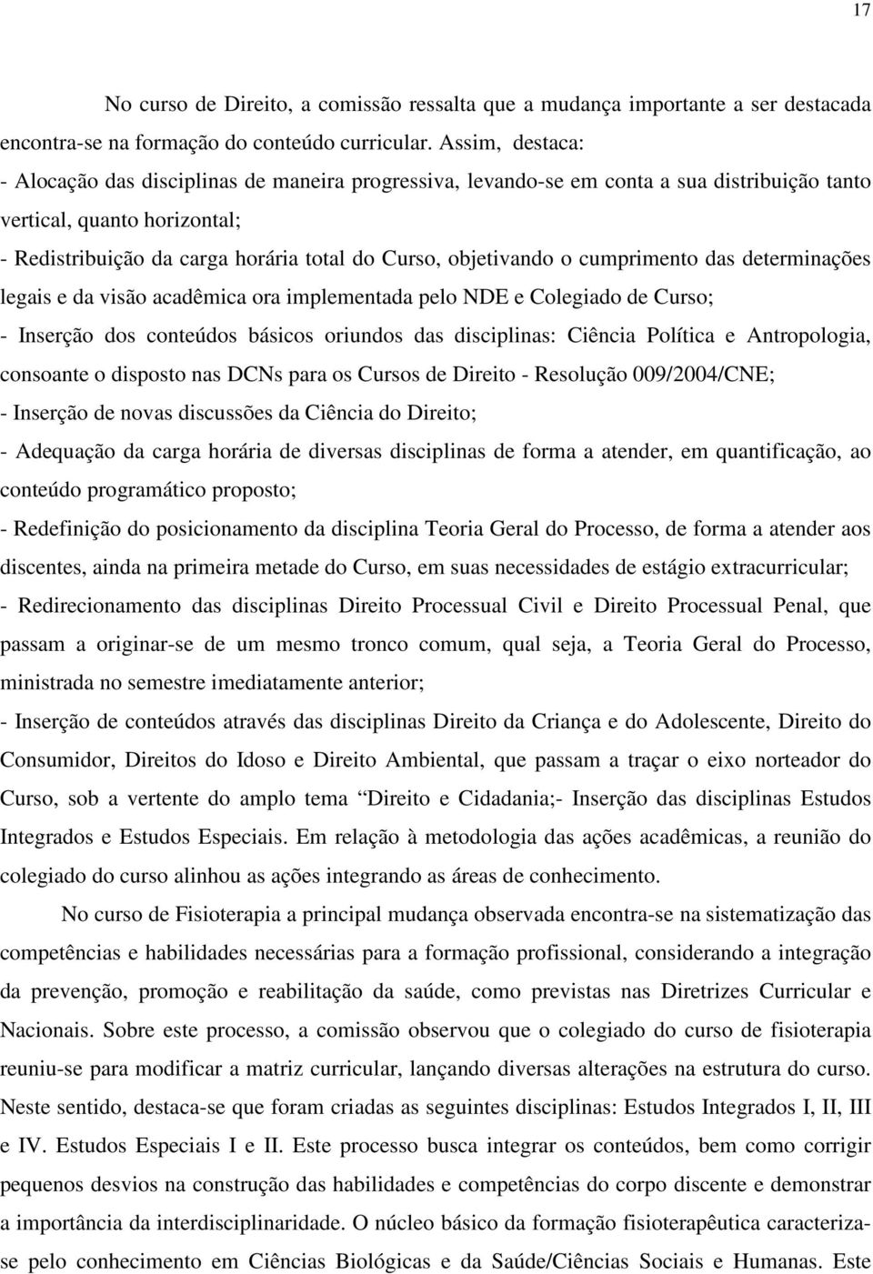 objetivando o cumprimento das determinações legais e da visão acadêmica ora implementada pelo NDE e Colegiado de Curso; - Inserção dos conteúdos básicos oriundos das disciplinas: Ciência Política e