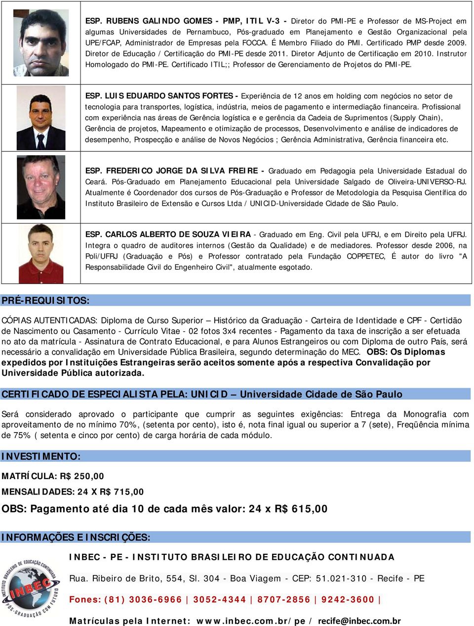 Instrutor Homologado do PMI-PE. Certificado ITIL;; Professor de Gerenciamento de Projetos do PMI-PE. ESP.