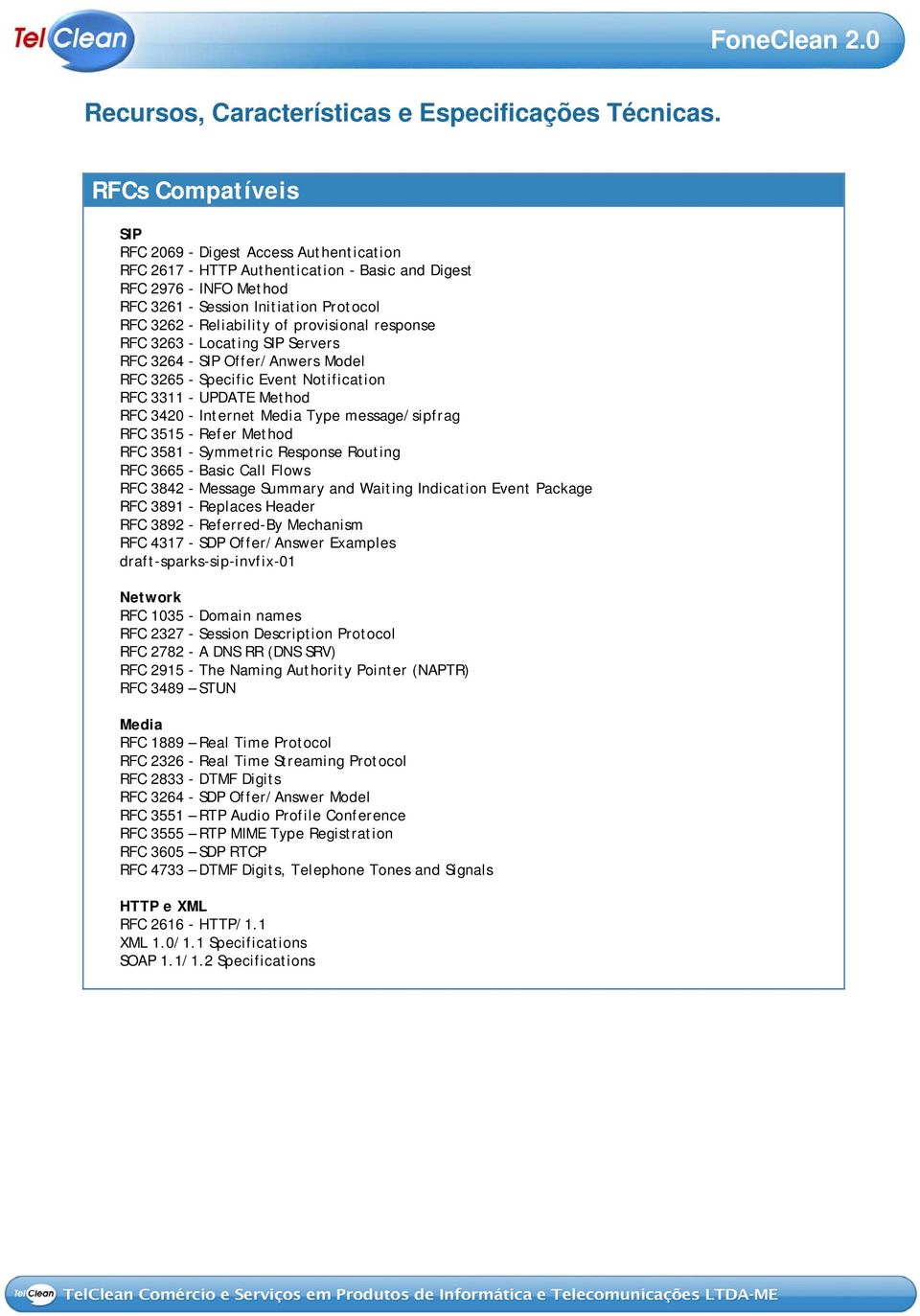 RFC 3515 - Refer Method RFC 3581 - Symmetric Response Routing RFC 3665 - Basic Call Flows RFC 3842 - Message Summary and Waiting Indication Event Package RFC 3891 - Replaces Header RFC 3892 -