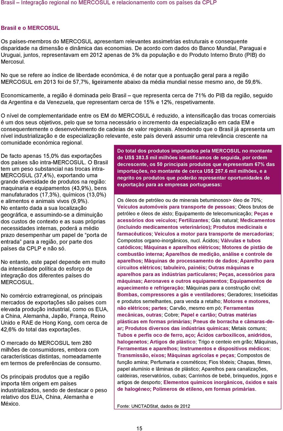 No que se refere ao índice de liberdade económica, é de notar que a pontuação geral para a região MERCOSUL em 2013 foi de 57,7%, ligeiramente abaixo da média mundial nesse mesmo ano, de 59,6%.