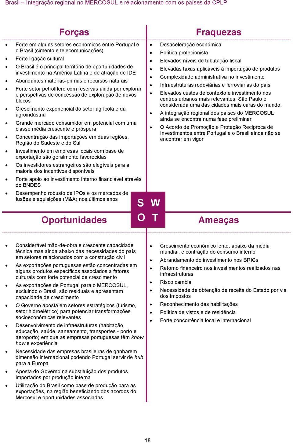 Crescimento exponencial do setor agrícola e da agroindústria Grande mercado consumidor em potencial com uma classe média crescente e próspera Concentração das importações em duas regiões, Região do