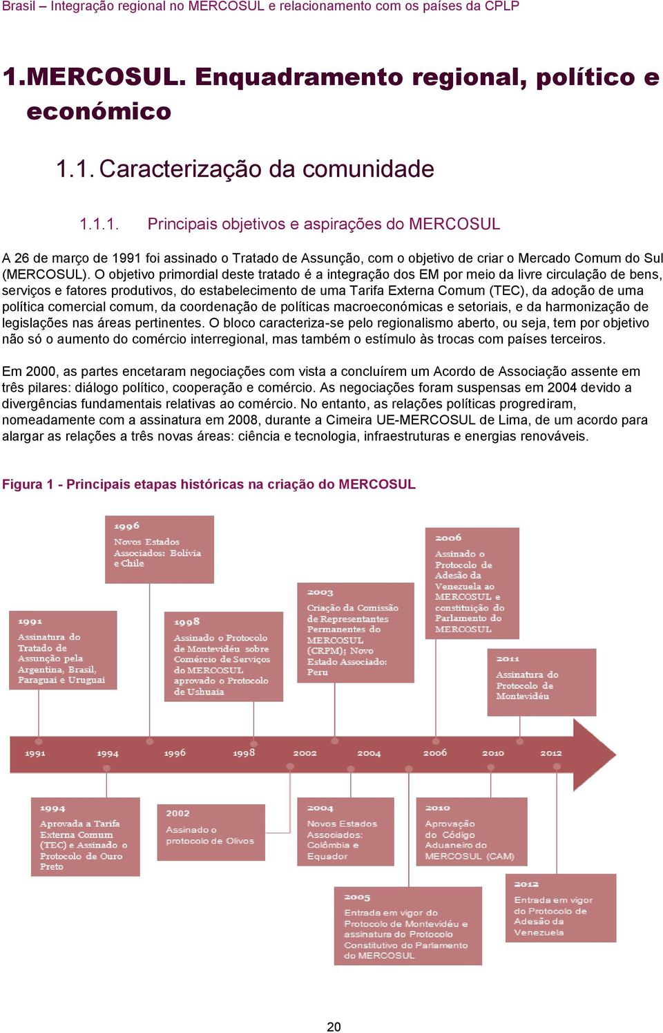 política comercial comum, da coordenação de políticas macroeconómicas e setoriais, e da harmonização de legislações nas áreas pertinentes.