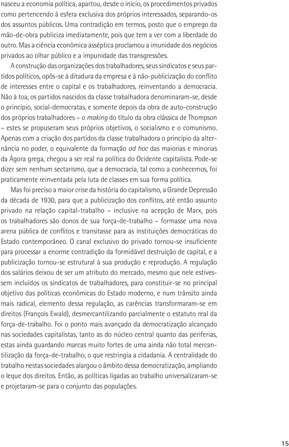 Mas a ciência econômica asséptica proclamou a imunidade dos negócios privados ao olhar público e a impunidade das transgressões.