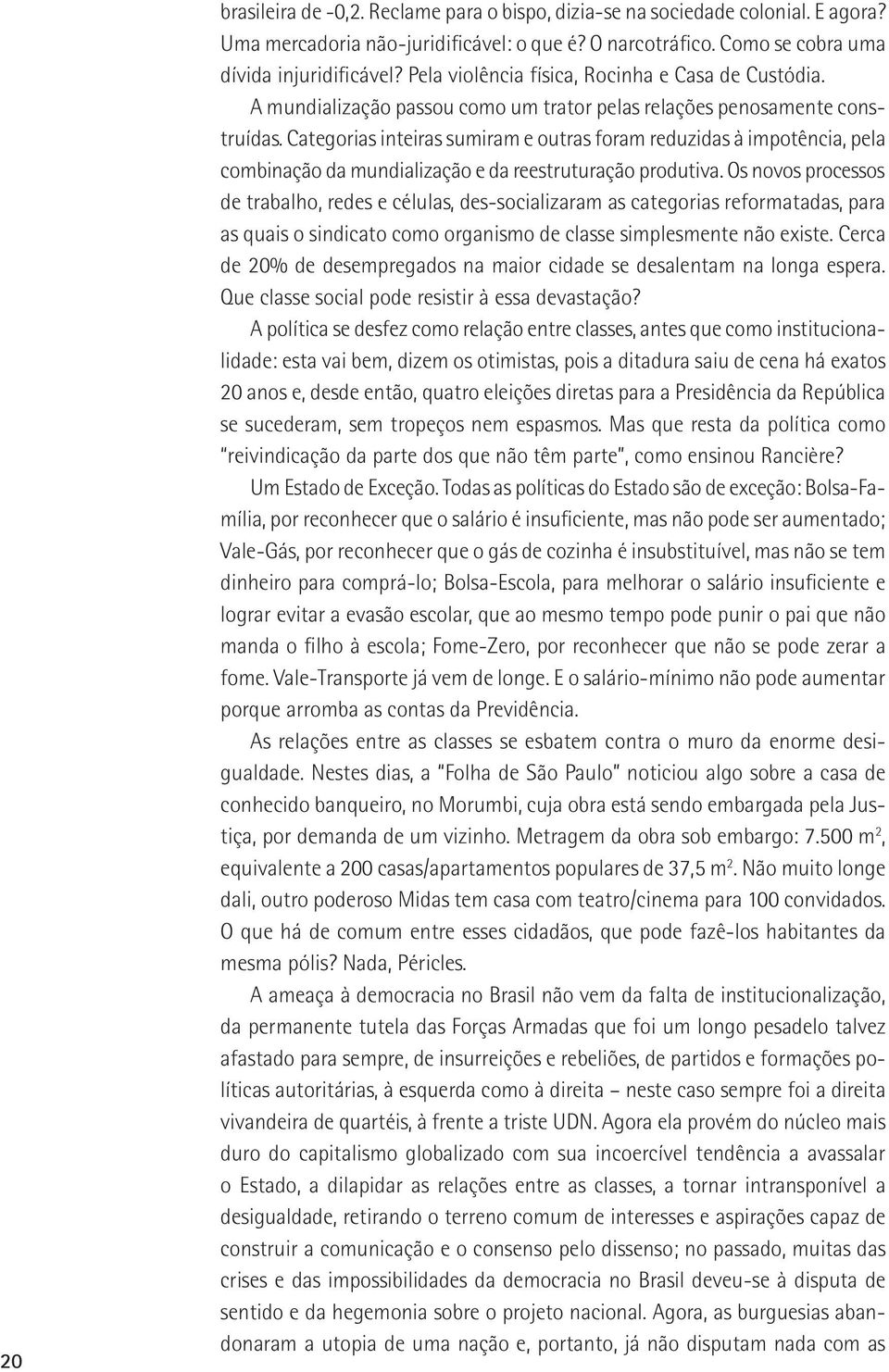 Categorias inteiras sumiram e outras foram reduzidas à impotência, pela combinação da mundialização e da reestruturação produtiva.