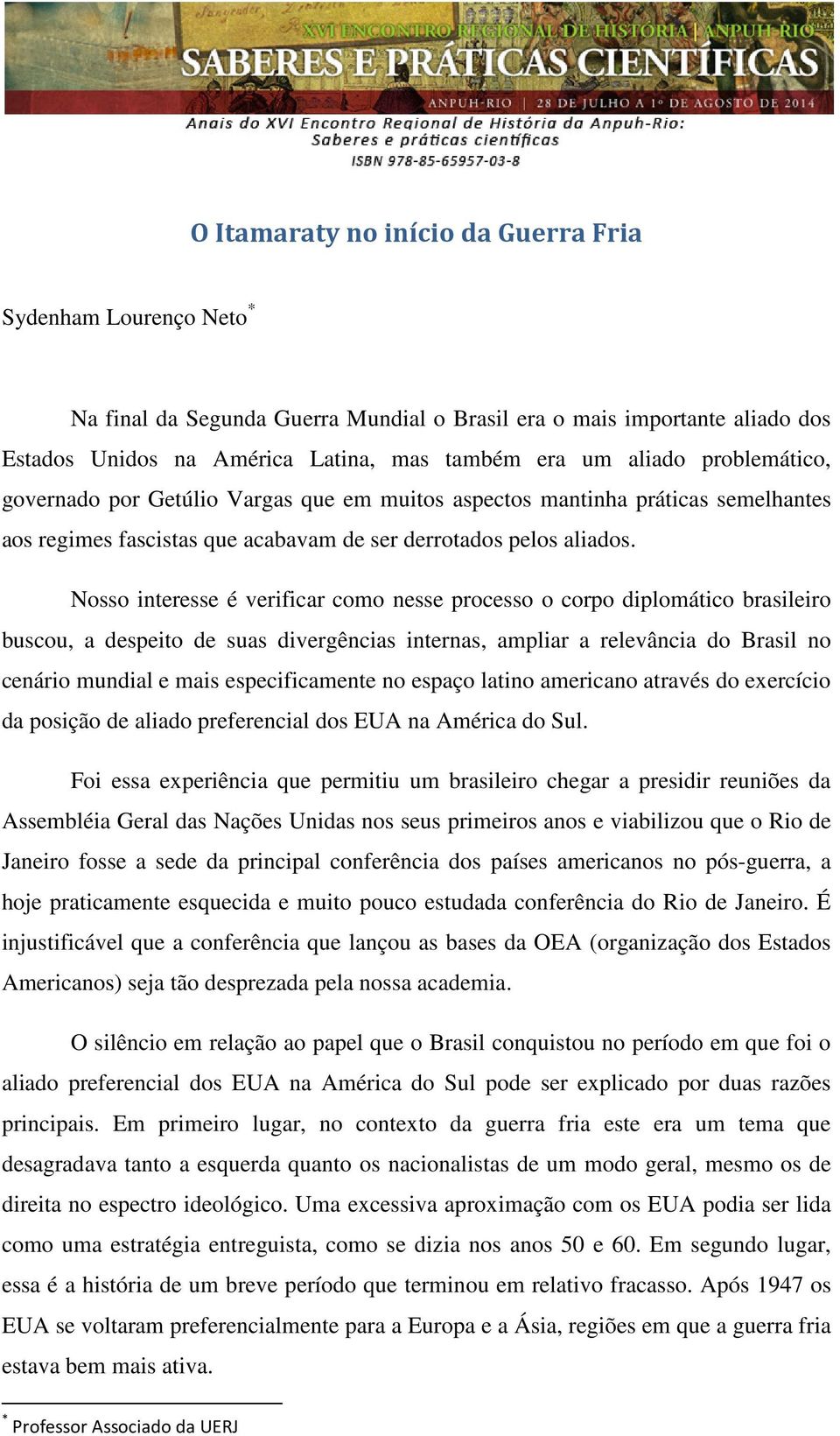 Nosso interesse é verificar como nesse processo o corpo diplomático brasileiro buscou, a despeito de suas divergências internas, ampliar a relevância do Brasil no cenário mundial e mais