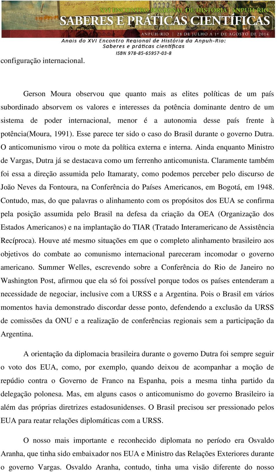 autonomia desse país frente à potência(moura, 1991). Esse parece ter sido o caso do Brasil durante o governo Dutra. O anticomunismo virou o mote da política externa e interna.