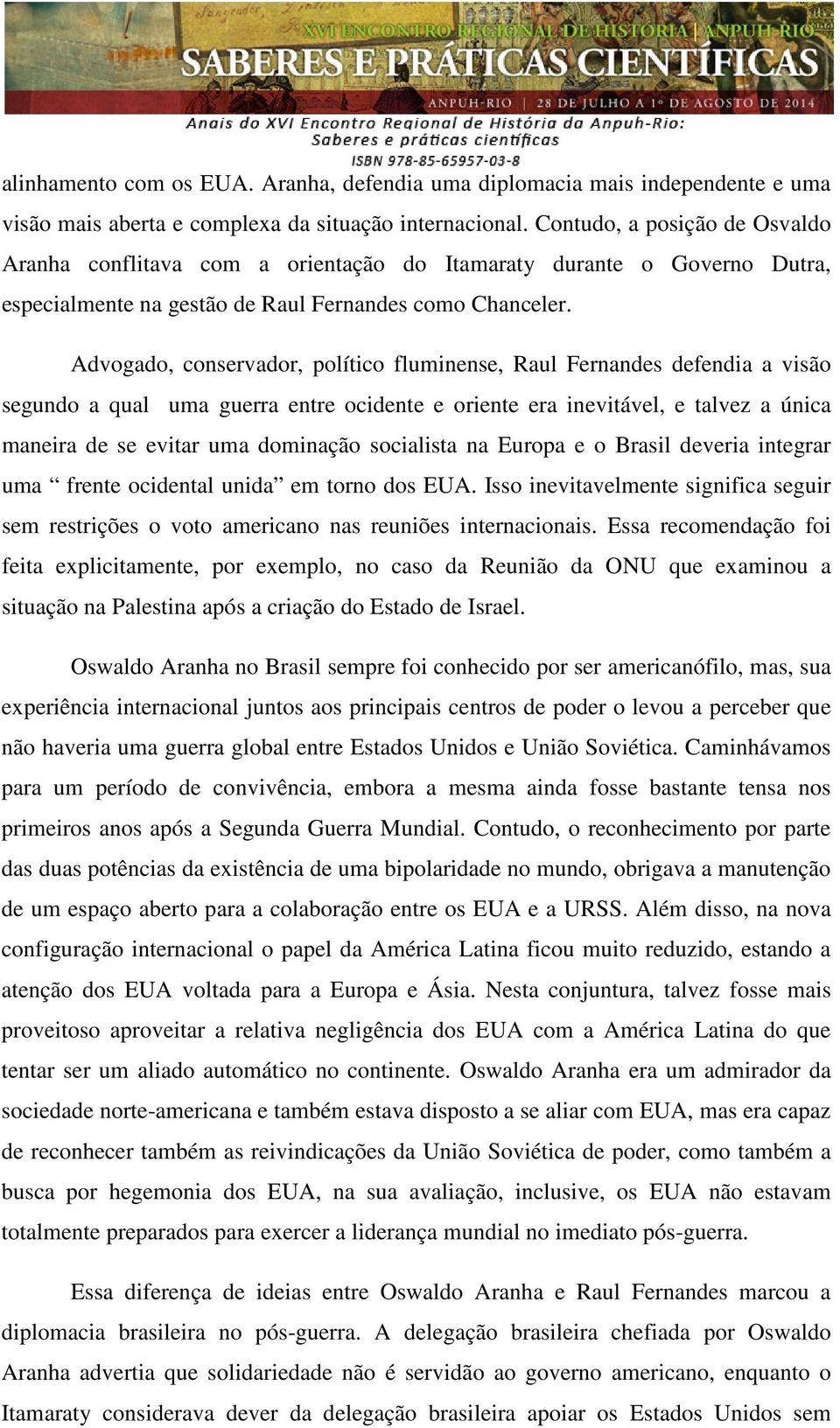 Advogado, conservador, político fluminense, Raul Fernandes defendia a visão segundo a qual uma guerra entre ocidente e oriente era inevitável, e talvez a única maneira de se evitar uma dominação