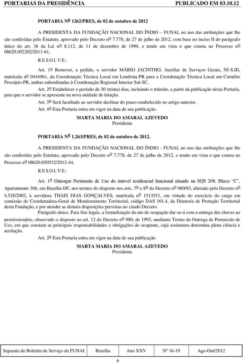 778, de 27 de julho de 2012, com base no inciso II do parágrafo único do art. 36 da Lei n o 8.112, de 11 de dezembro de 1990, e tendo em vista o que consta no Processo n o 08620.002202/2011-61, Art.