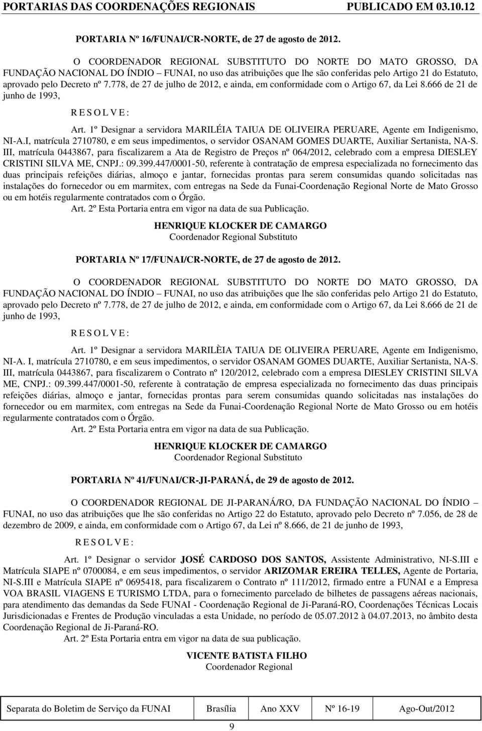 III, matrícula 0443867, para fiscalizarem a Ata de Registro de Preços nº 064/2012, celebrado com a empresa DIESLEY CRISTINI SILVA ME, CNPJ.: 09.399.