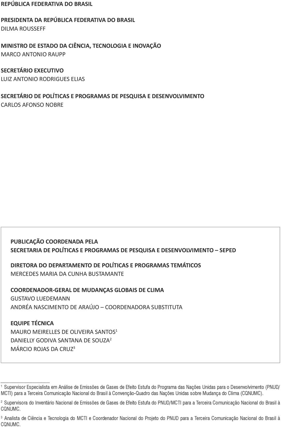 SEPED DIRETORA DO DEPARTAMENTO DE POLÍTICAS E PROGRAMAS TEMÁTICOS MERCEDES MARIA DA CUNHA BUSTAMANTE COORDENADOR-GERAL DE MUDANÇAS GLOBAIS DE CLIMA GUSTAVO LUEDEMANN ANDRÉA NASCIMENTO DE ARAÚJO