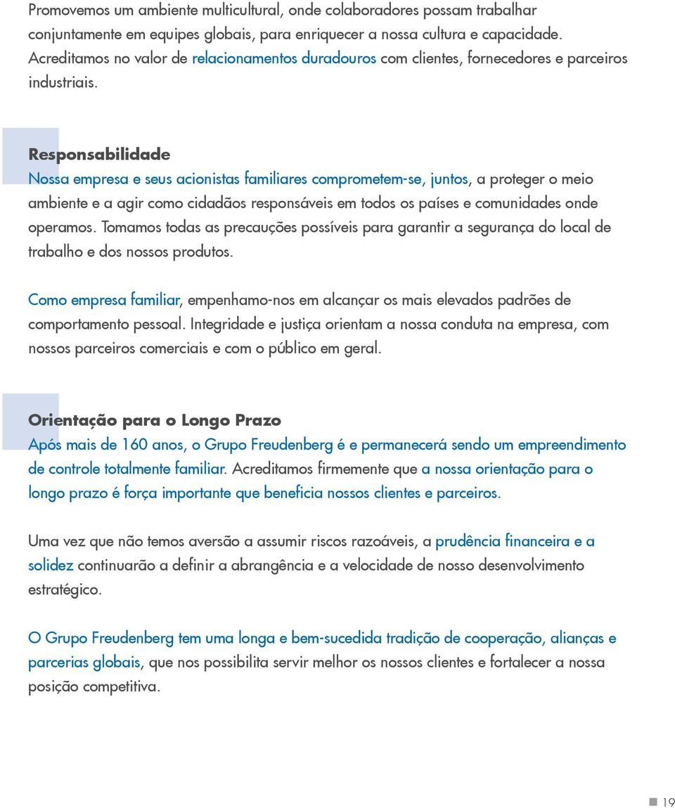 Responsabilidade Nossa empresa e seus acionistas familiares comprometem-se, juntos, a proteger o meio ambiente e a agir como cidadãos responsáveis em todos os países e comunidades onde operamos.