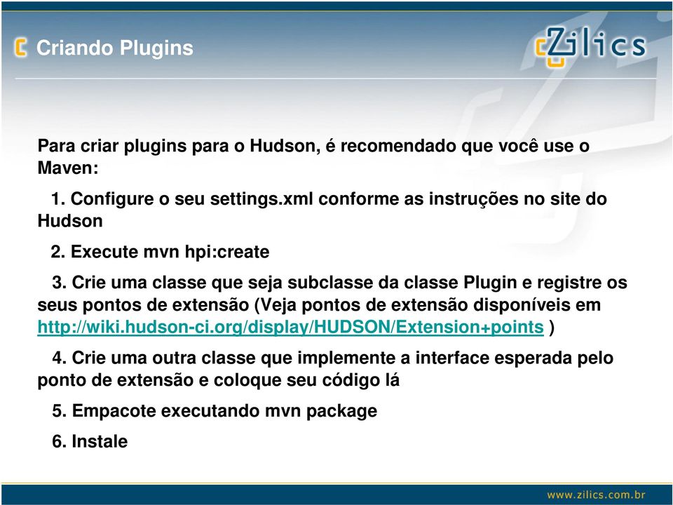 Crie uma classe que seja subclasse da classe Plugin e registre os seus pontos de extensão (Veja pontos de extensão disponíveis em