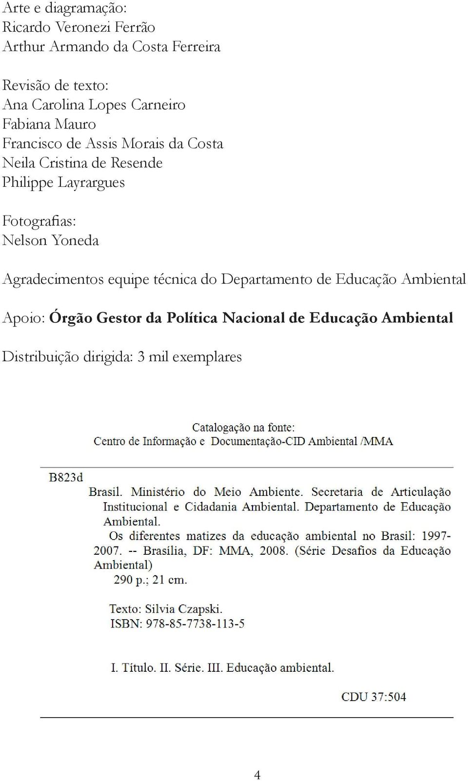 Philippe Layrargues Fotografias: Nelson Yoneda Agradecimentos equipe técnica do Departamento de Educação