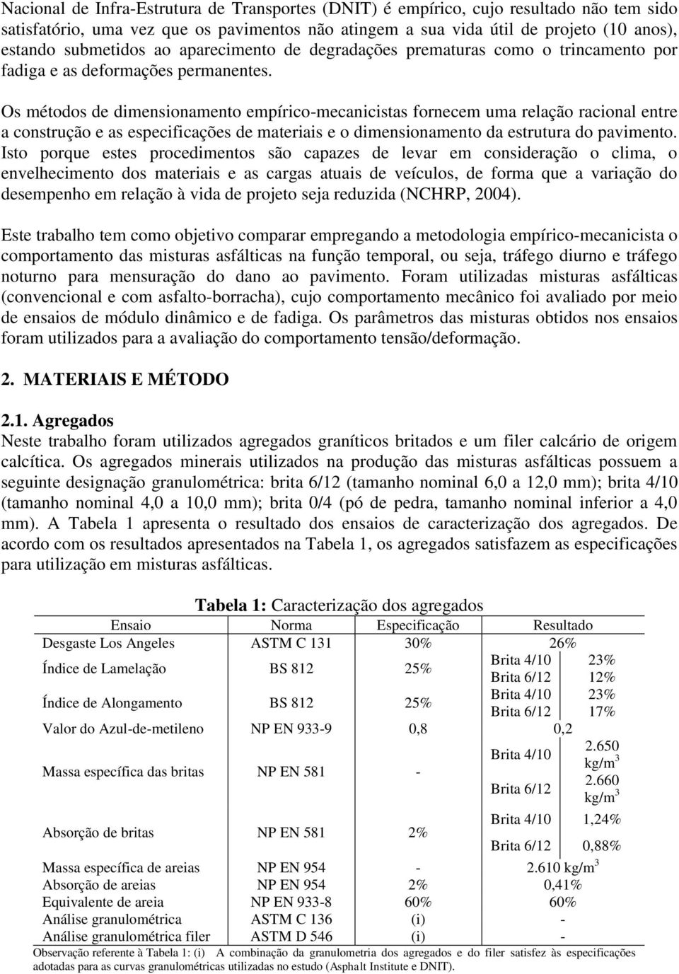 Os métodos de dimensionamento empírico-mecanicistas fornecem uma relação racional entre a construção e as especificações de materiais e o dimensionamento da estrutura do pavimento.