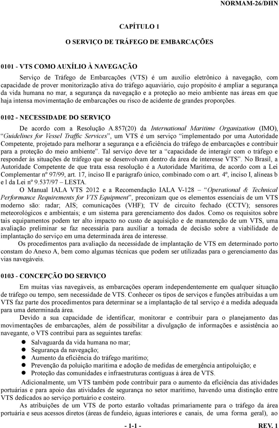 embarcações ou risco de acidente de grandes proporções. 0102 - NECESSIDADE DO SERVIÇO De acordo com a Resolução A.