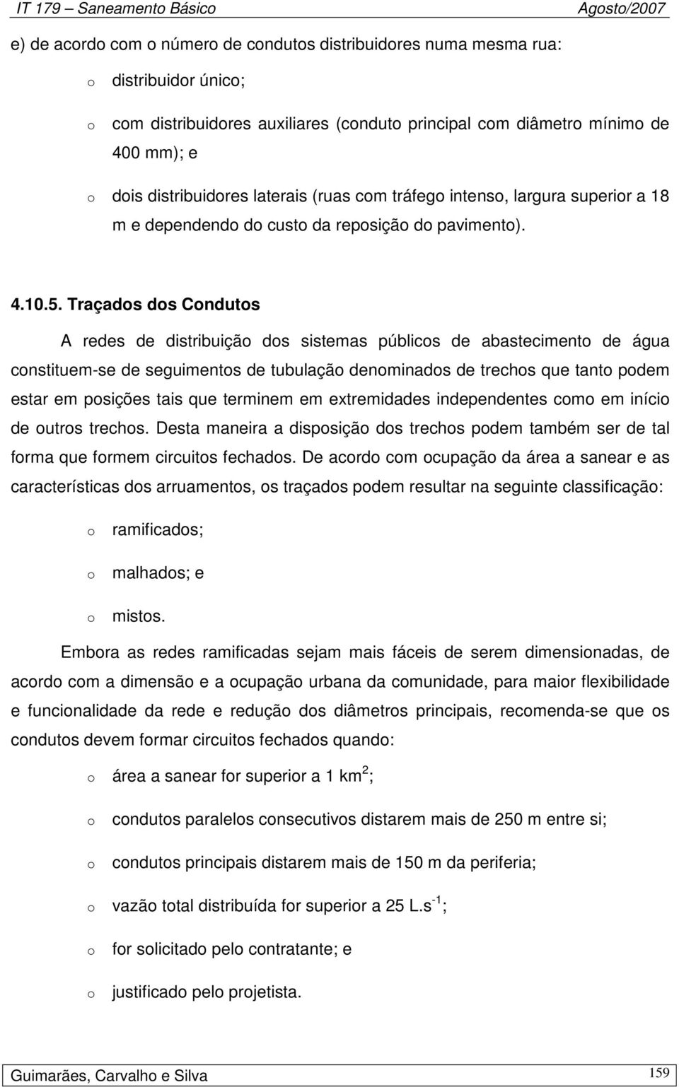 Traçads ds Cnduts A redes de distribuiçã ds sistemas públics de abasteciment de água cnstituem-se de seguiments de tubulaçã denminads de trechs que tant pdem estar em psições tais que terminem em