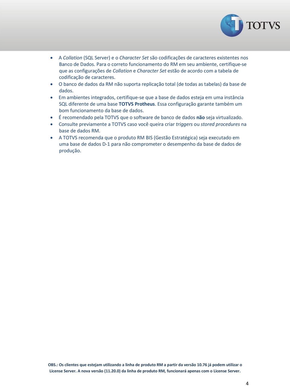 O banco de dados da RM não suporta replicação total (de todas as tabelas) da base de dados.