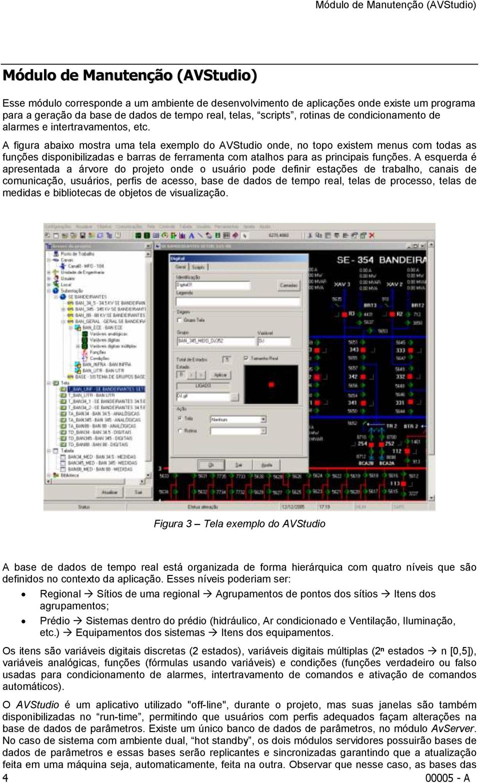 A figura abaixo mostra uma tela exemplo do AVStudio onde, no topo existem menus com todas as funções disponibilizadas e barras de ferramenta com atalhos para as principais funções.