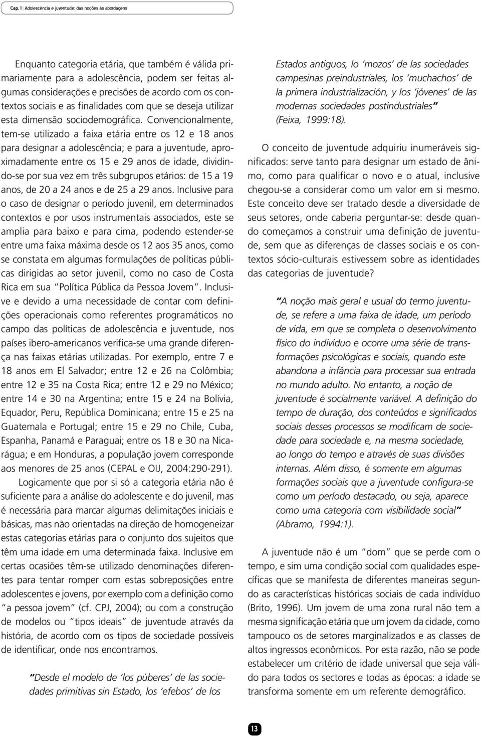 Convencionalmente, tem-se utilizado a faixa etária entre os 12 e 18 anos para designar a adolescência; e para a juventude, aproximadamente entre os 15 e 29 anos de idade, dividindo-se por sua vez em