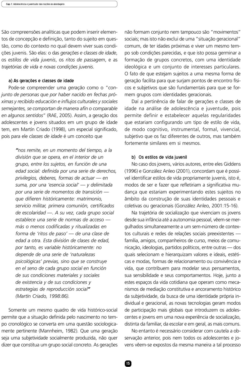 a) As gerações e classes de idade Pode-se compreender uma geração como o conjunto de personas que por haber nacido en fechas próximas y recibido educación e influjos culturales y sociales semejantes,