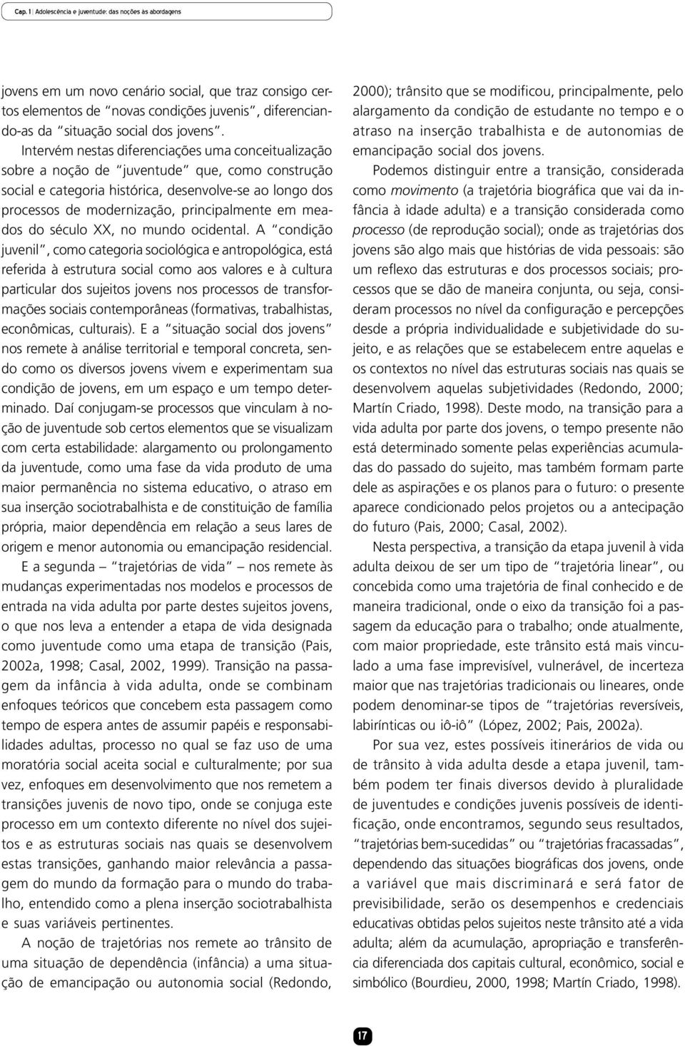 Intervém nestas diferenciações uma conceitualização sobre a noção de juventude que, como construção social e categoria histórica, desenvolve-se ao longo dos processos de modernização, principalmente