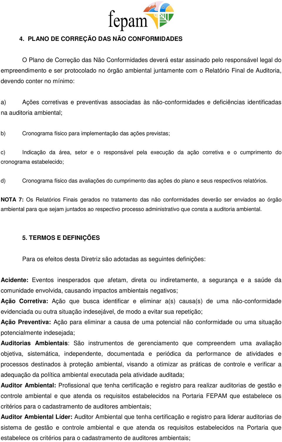 para implementação das ações previstas; c) Indicação da área, setor e o responsável pela execução da ação corretiva e o cumprimento do cronograma estabelecido; d) Cronograma físico das avaliações do