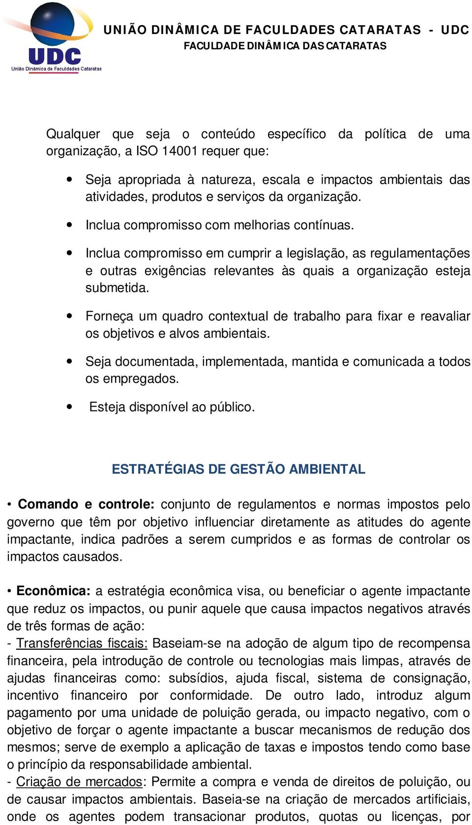 Forneça um quadro contextual de trabalho para fixar e reavaliar os objetivos e alvos ambientais. Seja documentada, implementada, mantida e comunicada a todos os empregados.