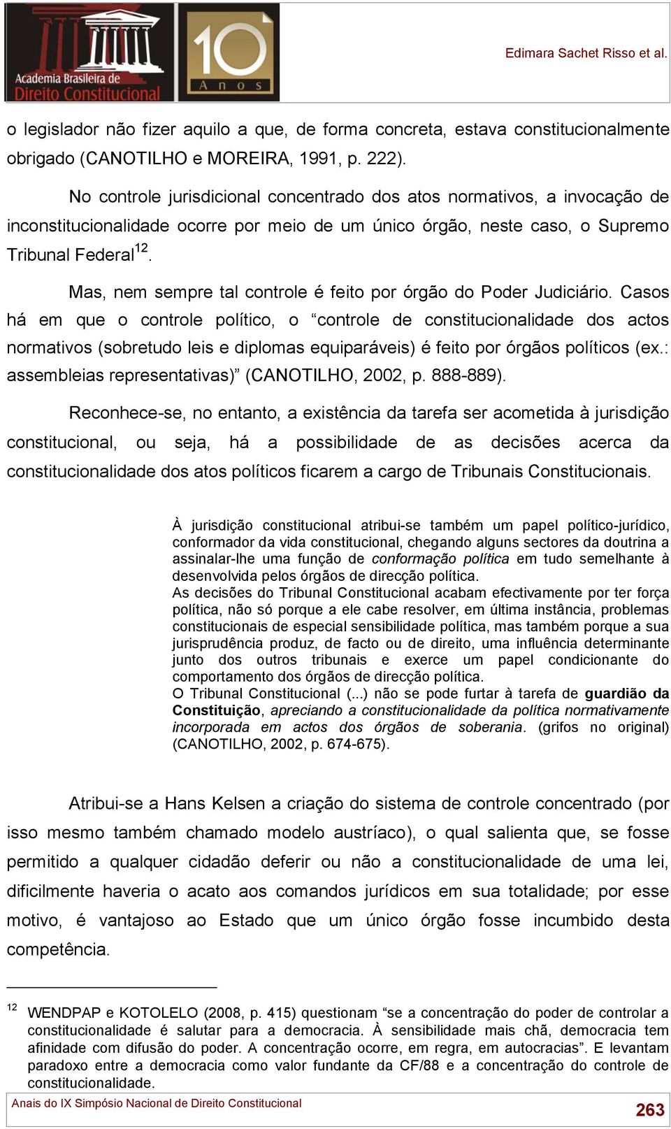 Mas, nem sempre tal controle é feito por órgão do Poder Judiciário.