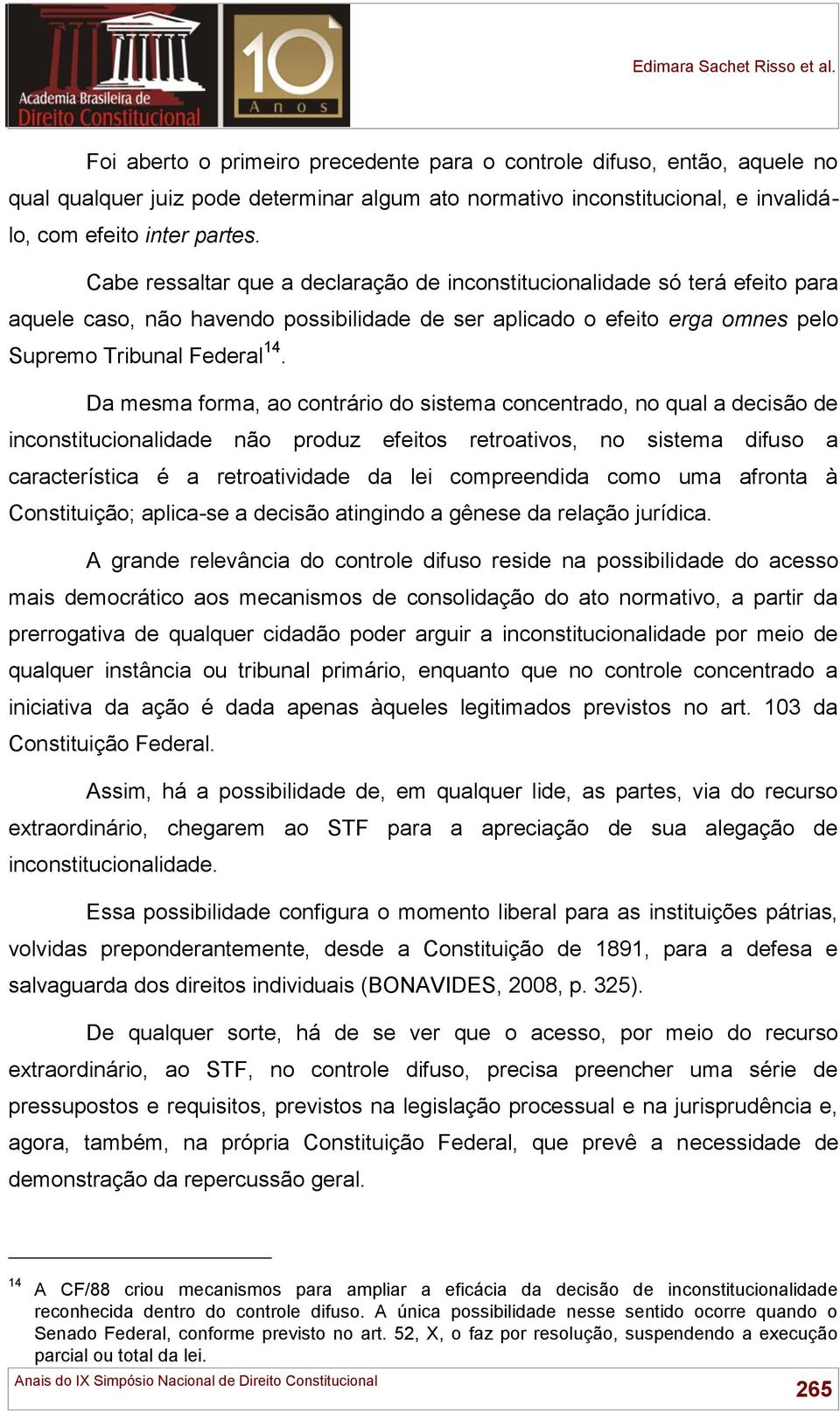 Da mesma forma, ao contrário do sistema concentrado, no qual a decisão de inconstitucionalidade não produz efeitos retroativos, no sistema difuso a característica é a retroatividade da lei