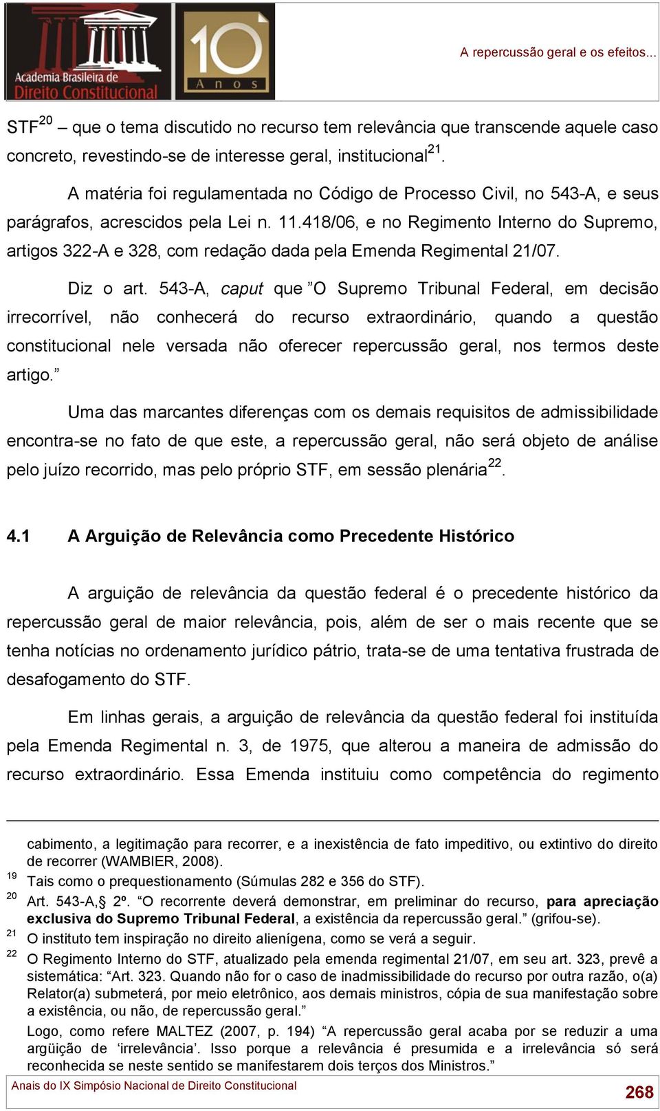 418/06, e no Regimento Interno do Supremo, artigos 322-A e 328, com redação dada pela Emenda Regimental 21/07. Diz o art.