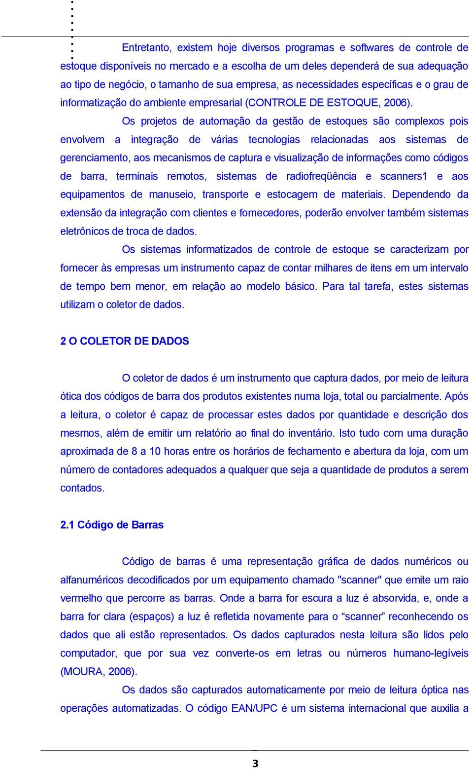 Os projetos de automação da gestão de estoques são complexos pois envolvem a integração de várias tecnologias relacionadas aos sistemas de gerenciamento, aos mecanismos de captura e visualização de