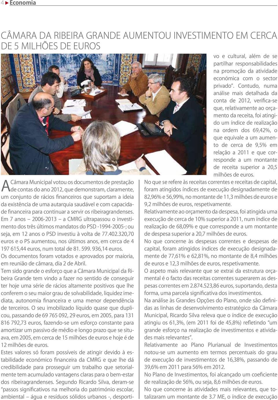 Em 7 anos 2006-2013 a CMRG ultrapassou o investimento dos três últimos mandatos do PSD -1994-2005-; ou seja, em 12 anos o PSD investiu à volta de 77.402.