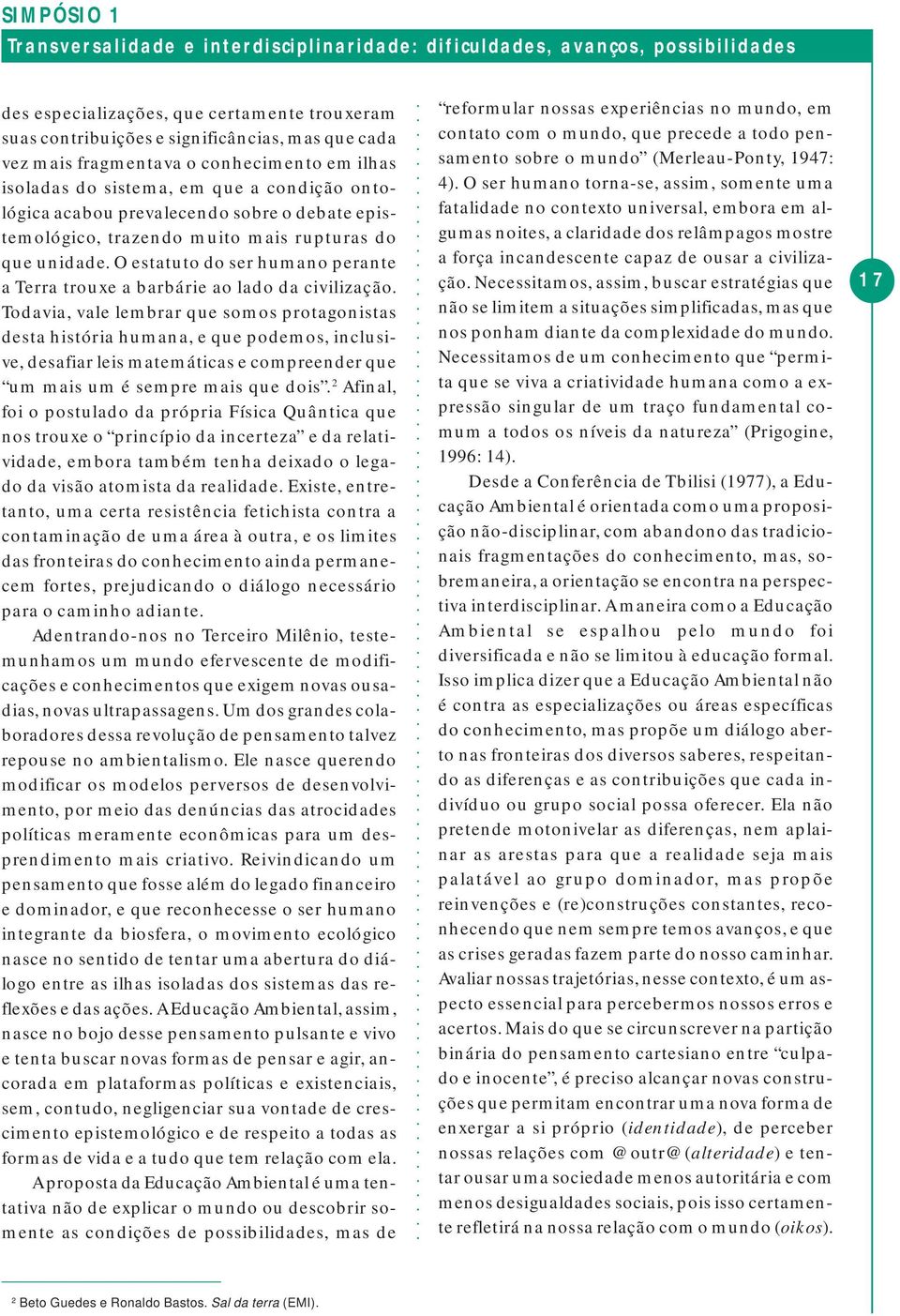 O estatuto do ser humano perante a Terra trouxe a barbárie ao lado da civilização.